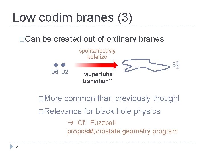 Low codim branes (3) �Can be created out of ordinary branes spontaneously polarize D
