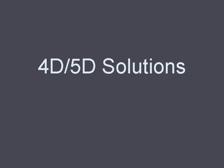 4 D/5 D Solutions 