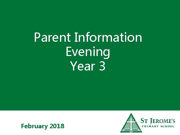 Parent Information Evening Year 3 February 2018 
