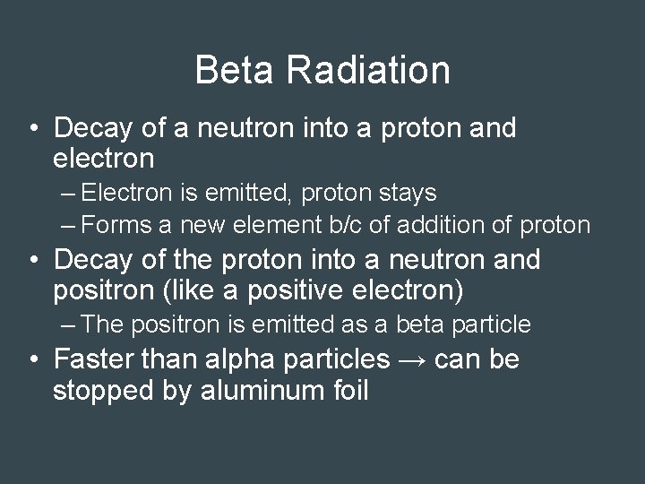 Beta Radiation • Decay of a neutron into a proton and electron – Electron