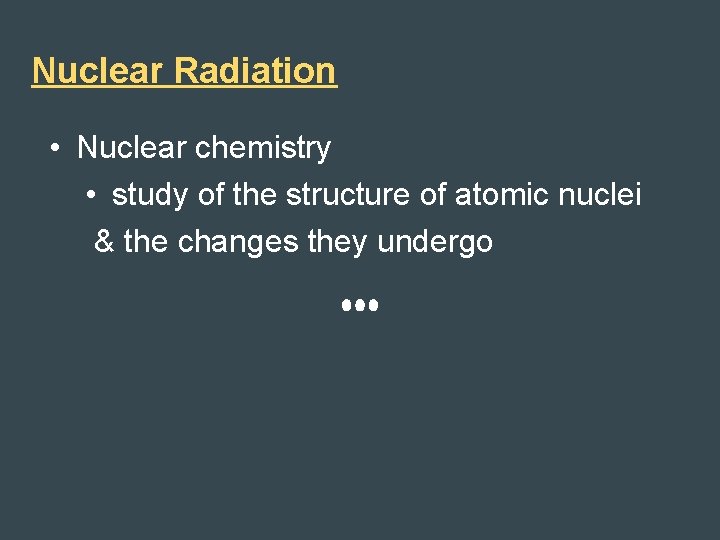 Nuclear Radiation • Nuclear chemistry • study of the structure of atomic nuclei &