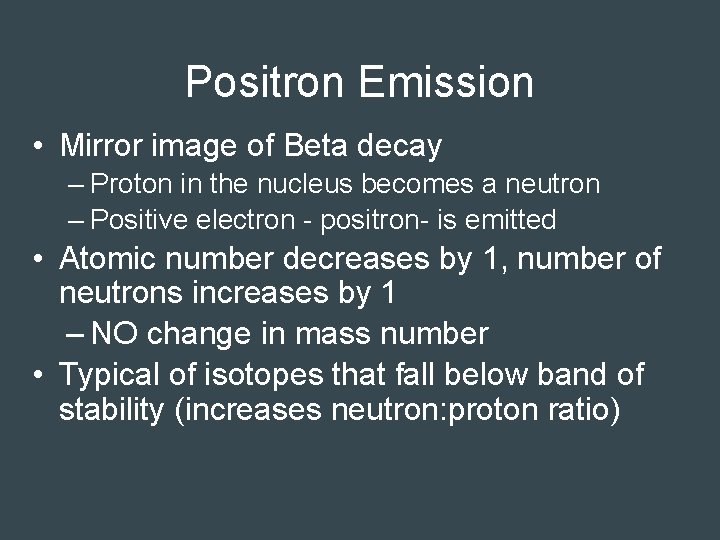 Positron Emission • Mirror image of Beta decay – Proton in the nucleus becomes