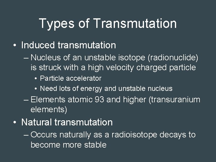 Types of Transmutation • Induced transmutation – Nucleus of an unstable isotope (radionuclide) is