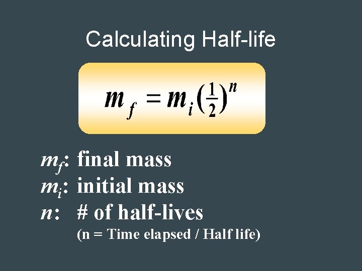 Calculating Half-life mf: final mass mi: initial mass n: # of half-lives (n =