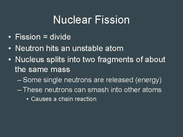 Nuclear Fission • Fission = divide • Neutron hits an unstable atom • Nucleus