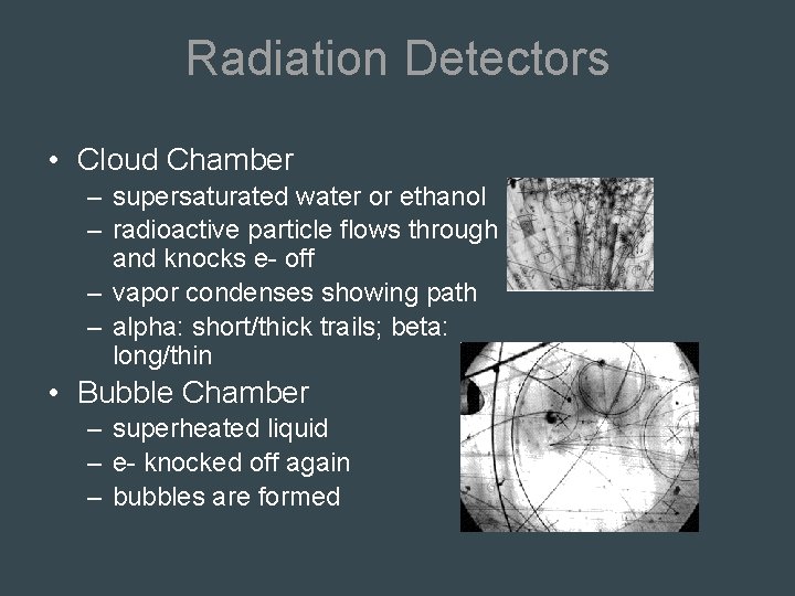 Radiation Detectors • Cloud Chamber – supersaturated water or ethanol – radioactive particle flows