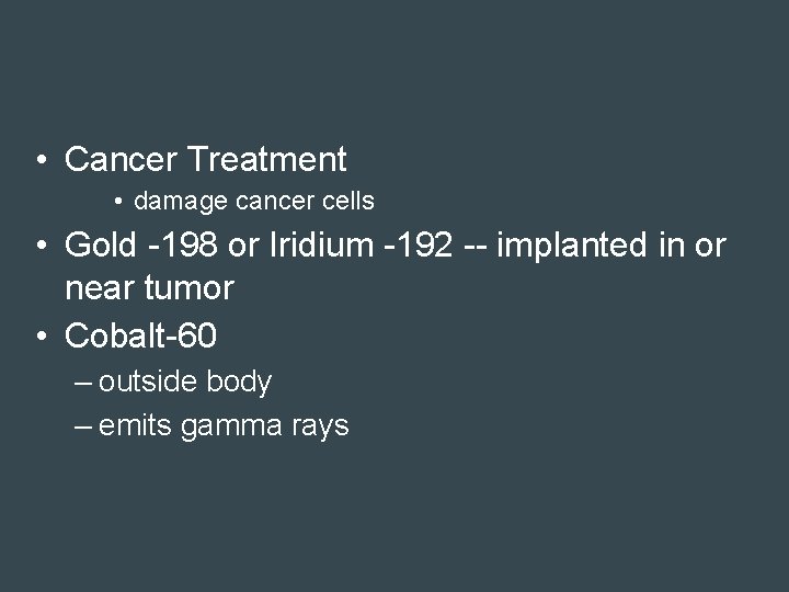 • Cancer Treatment • damage cancer cells • Gold -198 or Iridium -192