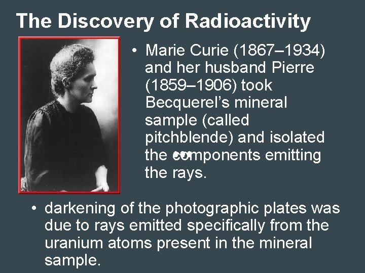 The Discovery of Radioactivity • Marie Curie (1867– 1934) and her husband Pierre (1859–