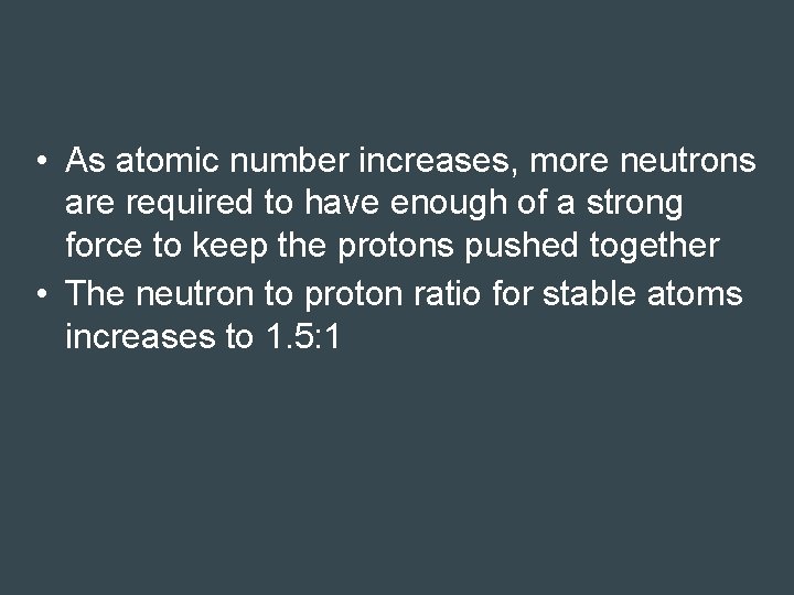  • As atomic number increases, more neutrons are required to have enough of