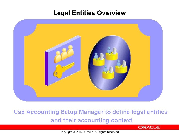 Legal Entities Overview Use Accounting Setup Manager to define legal entities and their accounting