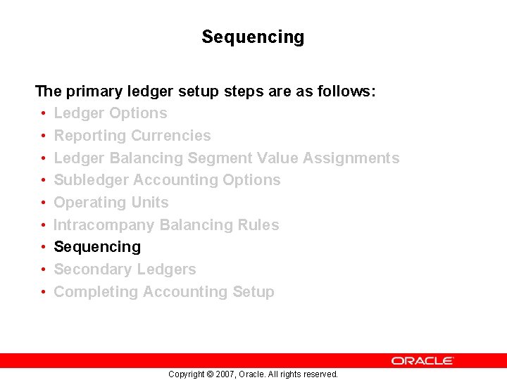 Sequencing The primary ledger setup steps are as follows: • Ledger Options • Reporting