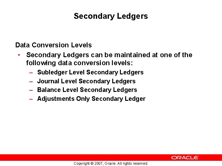 Secondary Ledgers Data Conversion Levels • Secondary Ledgers can be maintained at one of