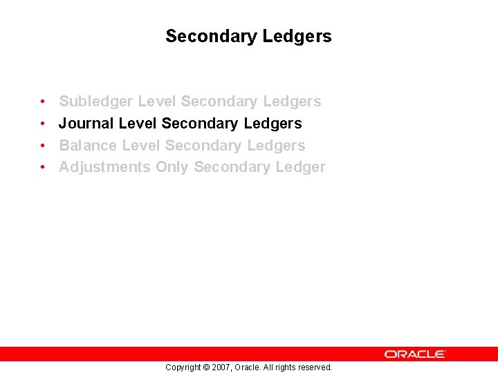 Secondary Ledgers • • Subledger Level Secondary Ledgers Journal Level Secondary Ledgers Balance Level