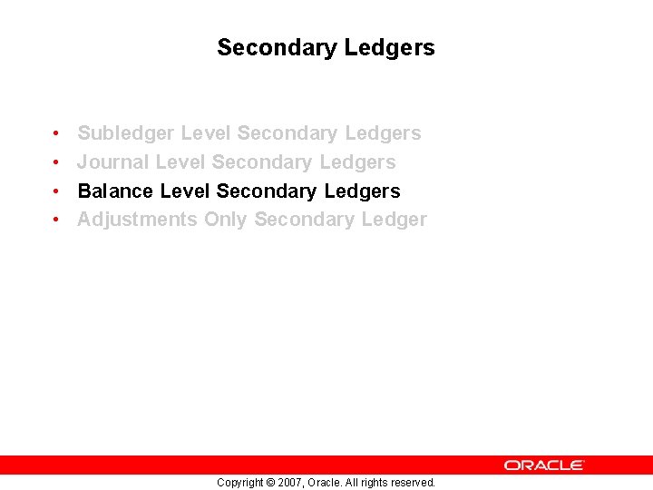 Secondary Ledgers • • Subledger Level Secondary Ledgers Journal Level Secondary Ledgers Balance Level