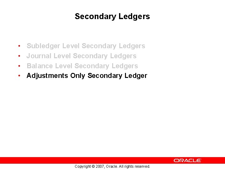 Secondary Ledgers • • Subledger Level Secondary Ledgers Journal Level Secondary Ledgers Balance Level
