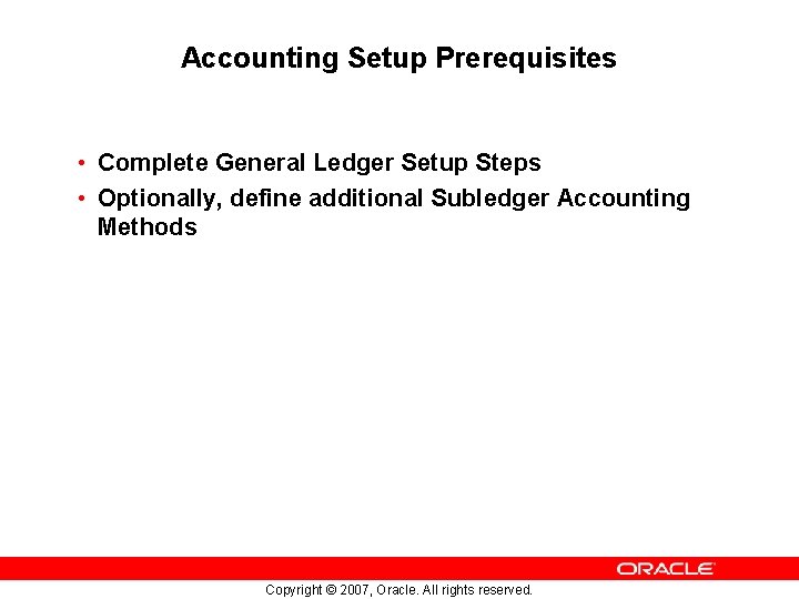 Accounting Setup Prerequisites • Complete General Ledger Setup Steps • Optionally, define additional Subledger