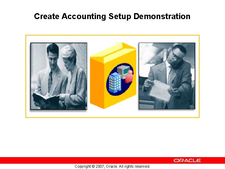 Create Accounting Setup Demonstration Copyright © 2007, Oracle. All rights reserved. 