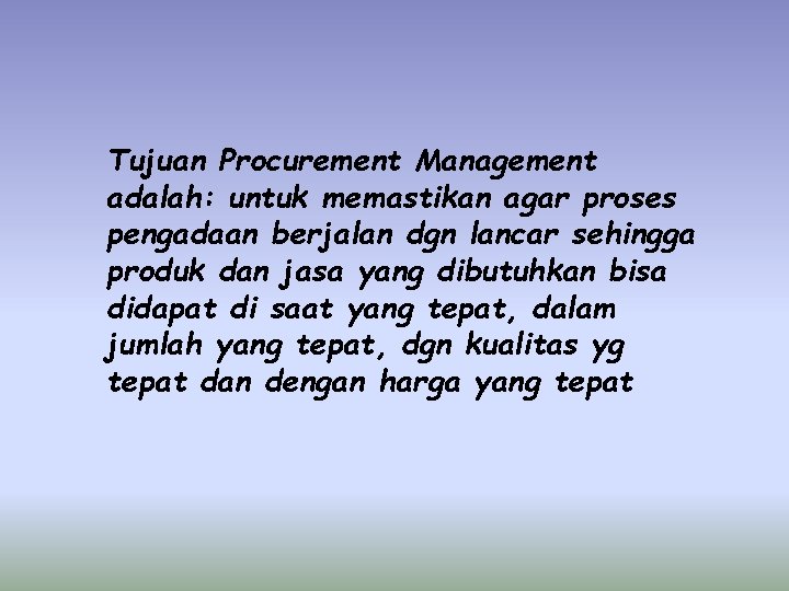 Tujuan Procurement Management adalah: untuk memastikan agar proses pengadaan berjalan dgn lancar sehingga produk