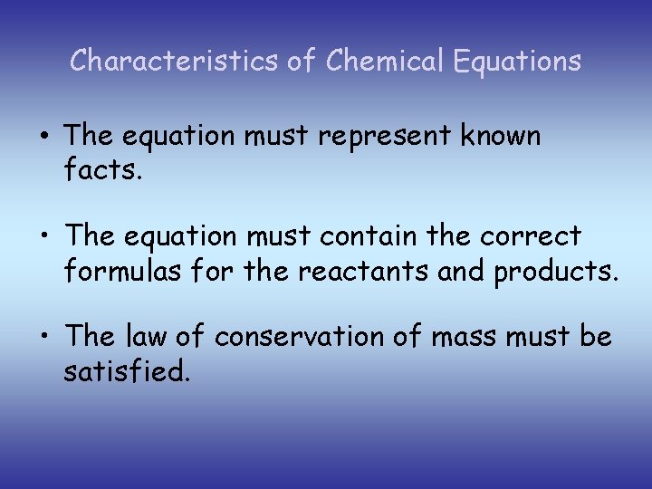 Characteristics of Chemical Equations • The equation must represent known facts. • The equation