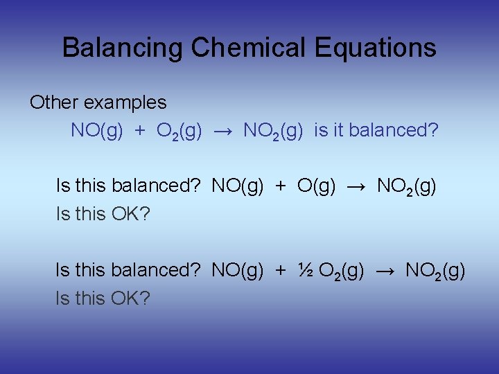 Balancing Chemical Equations Other examples NO(g) + O 2(g) → NO 2(g) is it