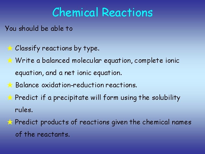 Chemical Reactions You should be able to ★ Classify reactions by type. ★ Write