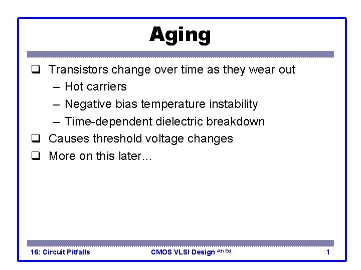 Aging q Transistors change over time as they wear out – Hot carriers –