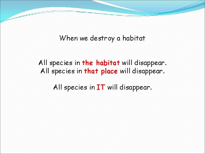 When we destroy a habitat All species in the habitat will disappear. All species