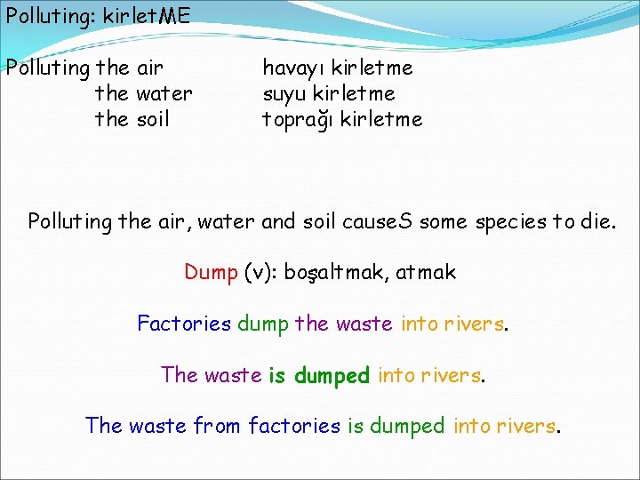 Polluting: kirlet. ME Polluting the air the water the soil havayı kirletme suyu kirletme