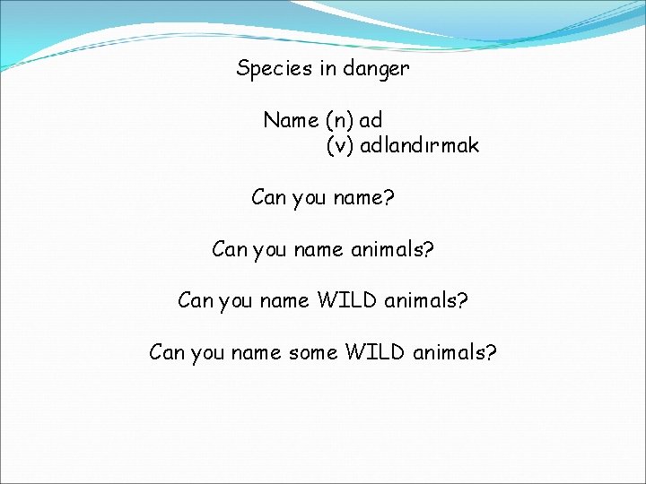 Species in danger Name (n) ad (v) adlandırmak Can you name? Can you name