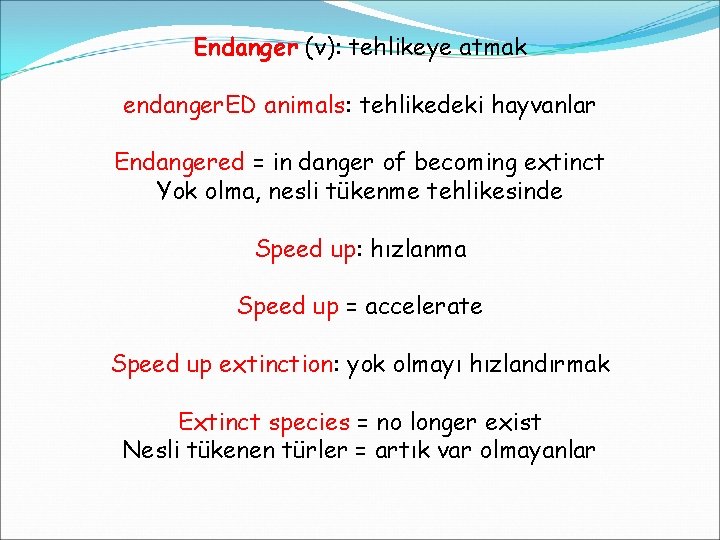 Endanger (v): tehlikeye atmak endanger. ED animals: tehlikedeki hayvanlar Endangered = in danger of