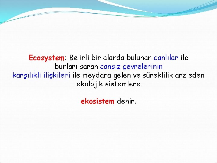 Ecosystem: Belirli bir alanda bulunan canlılar ile bunları saran cansız çevrelerinin karşılıklı ilişkileri ile