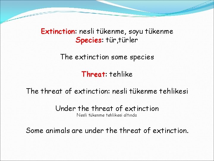 Extinction: nesli tükenme, soyu tükenme Species: tür, türler The extinction some species Threat: tehlike