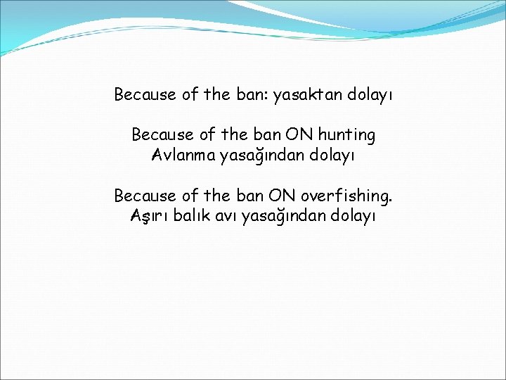 Because of the ban: yasaktan dolayı Because of the ban ON hunting Avlanma yasağından