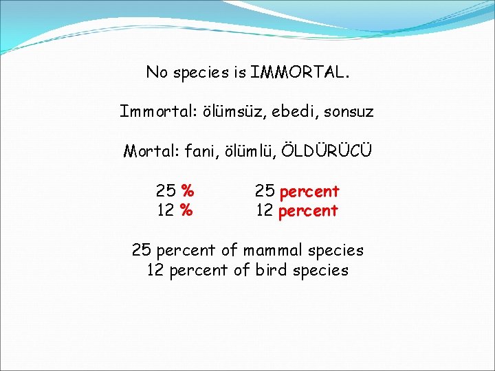 No species is IMMORTAL. Immortal: ölümsüz, ebedi, sonsuz Mortal: fani, ölümlü, ÖLDÜRÜCÜ 25 %