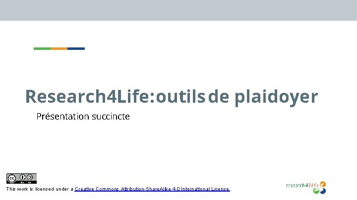 Research 4 Life: outils de plaidoyer Présentation succincte This work is licensed under a