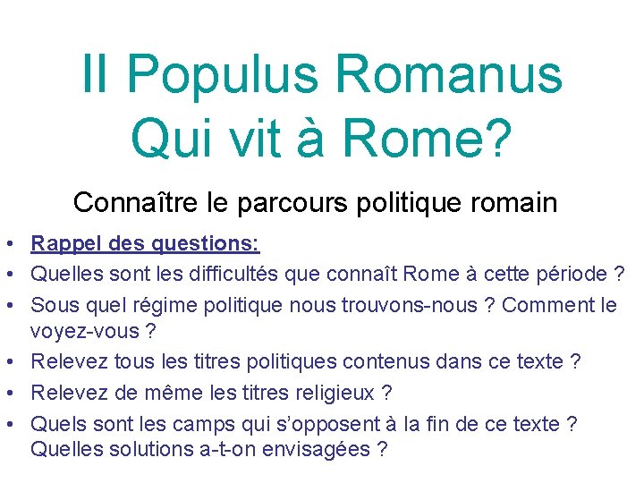 II Populus Romanus Qui vit à Rome? Connaître le parcours politique romain • Rappel