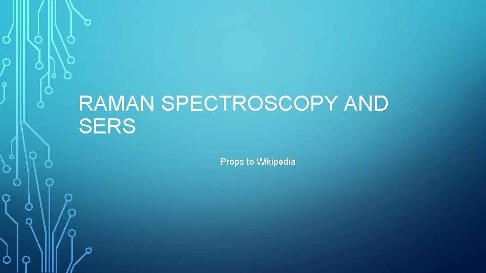 RAMAN SPECTROSCOPY AND SERS Props to Wikipedia 