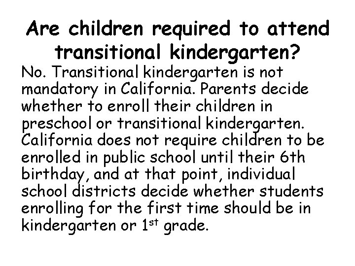 Are children required to attend transitional kindergarten? No. Transitional kindergarten is not mandatory in