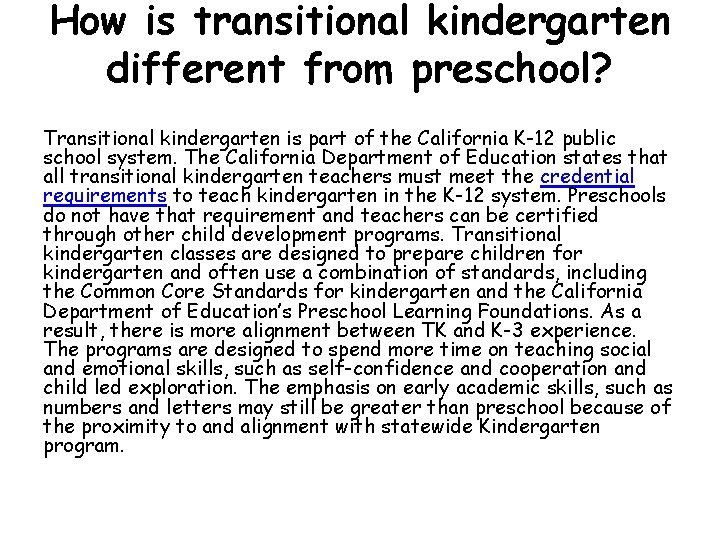 How is transitional kindergarten different from preschool? Transitional kindergarten is part of the California