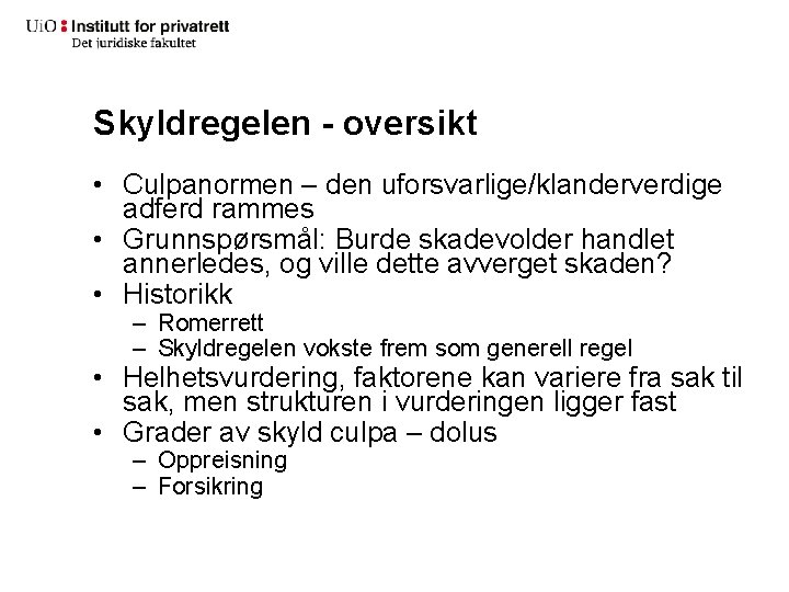 Skyldregelen - oversikt • Culpanormen – den uforsvarlige/klanderverdige adferd rammes • Grunnspørsmål: Burde skadevolder