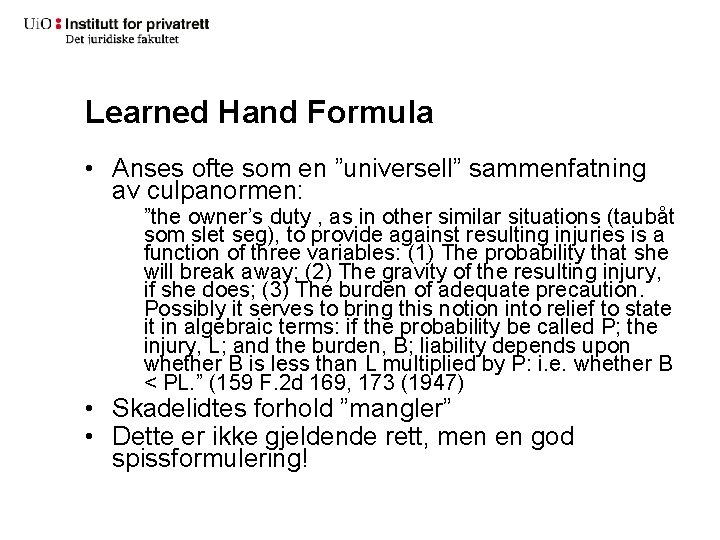 Learned Hand Formula • Anses ofte som en ”universell” sammenfatning av culpanormen: ”the owner’s