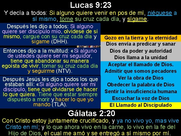 Lucas 9: 23 Y decía a todos: Si alguno quiere venir en pos de