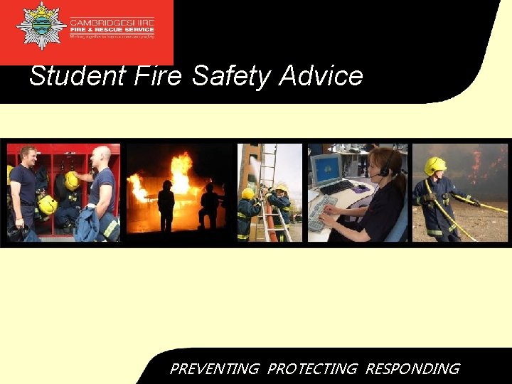 Student Fire Safety Advice PREVENTING PROTECTING RESPONDING 