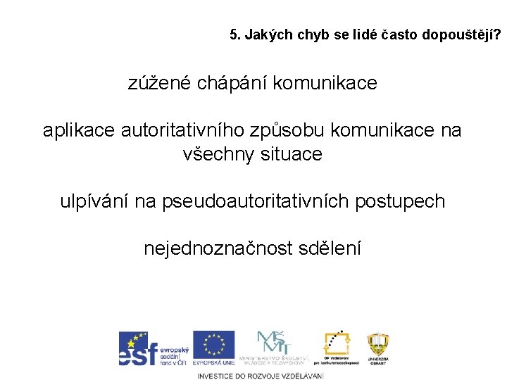 5. Jakých chyb se lidé často dopouštějí? zúžené chápání komunikace aplikace autoritativního způsobu komunikace