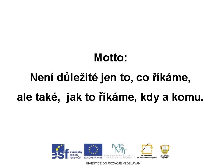 Motto: Není důležité jen to, co říkáme, ale také, jak to říkáme, kdy a