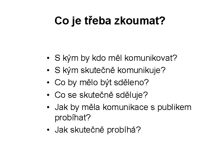 Co je třeba zkoumat? • • • S kým by kdo měl komunikovat? S