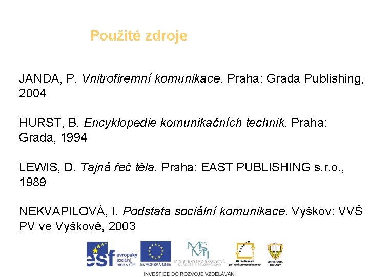 Použité zdroje JANDA, P. Vnitrofiremní komunikace. Praha: Grada Publishing, 2004 HURST, B. Encyklopedie komunikačních