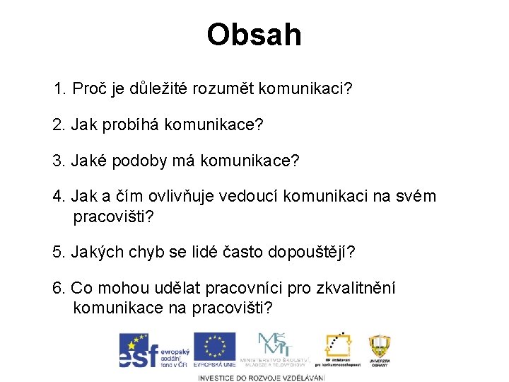 Obsah 1. Proč je důležité rozumět komunikaci? 2. Jak probíhá komunikace? 3. Jaké podoby