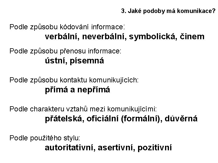 3. Jaké podoby má komunikace? Podle způsobu kódování informace: verbální, neverbální, symbolická, činem Podle