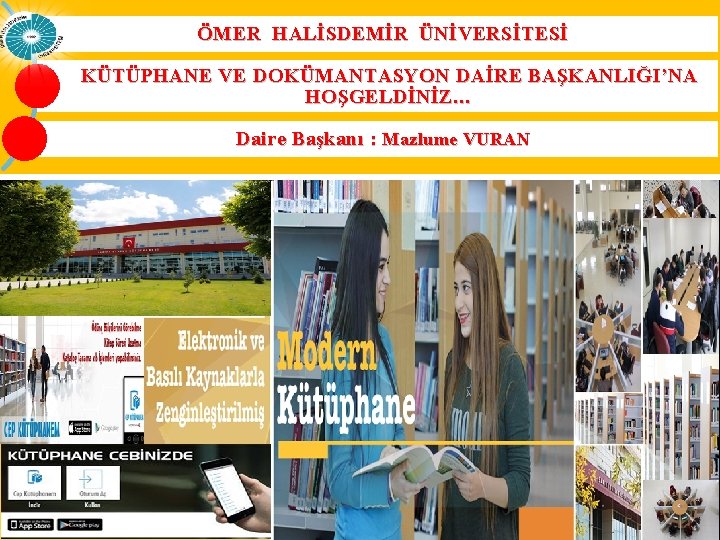 ÖMER HALİSDEMİR ÜNİVERSİTESİ KÜTÜPHANE VE DOKÜMANTASYON DAİRE BAŞKANLIĞI’NA HOŞGELDİNİZ… Daire Başkanı : Mazlume VURAN